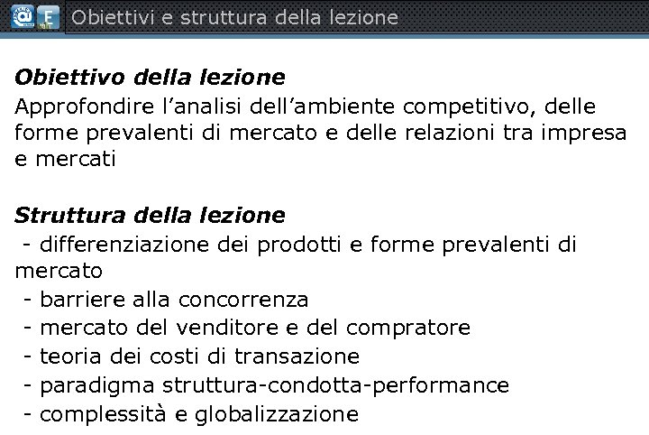 Obiettivi e struttura della lezione Obiettivo della lezione Approfondire l’analisi dell’ambiente competitivo, delle forme