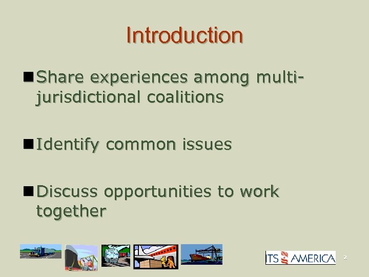 Introduction n Share experiences among multijurisdictional coalitions n Identify common issues n Discuss opportunities