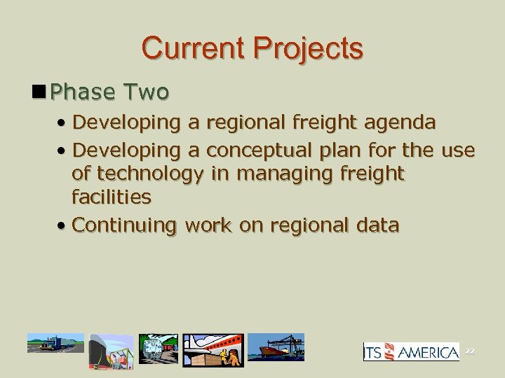 Current Projects n Phase Two • Developing a regional freight agenda • Developing a