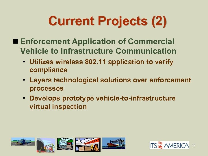 Current Projects (2) n Enforcement Application of Commercial Vehicle to Infrastructure Communication • Utilizes