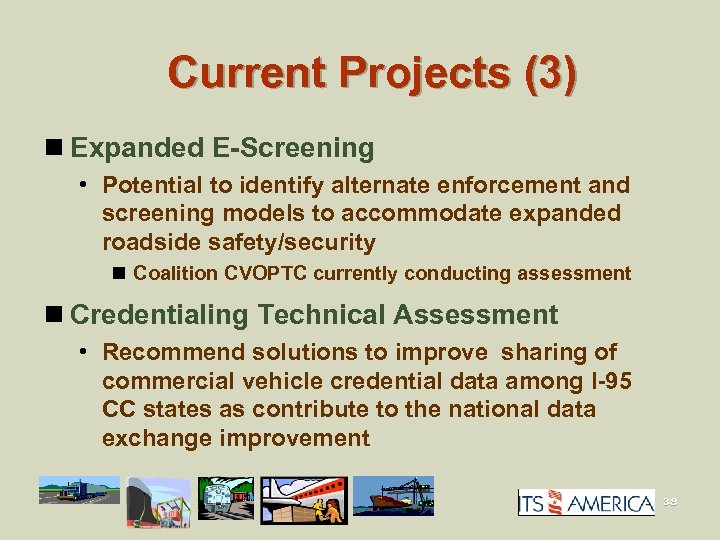 Current Projects (3) n Expanded E-Screening • Potential to identify alternate enforcement and screening