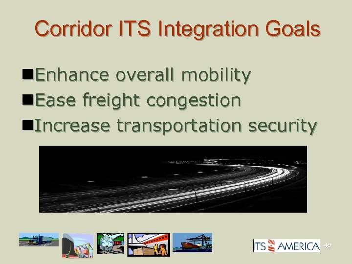 Corridor ITS Integration Goals n. Enhance overall mobility n. Ease freight congestion n. Increase