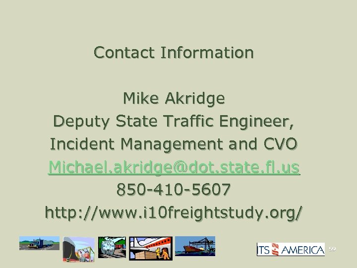 Contact Information Mike Akridge Deputy State Traffic Engineer, Incident Management and CVO Michael. akridge@dot.