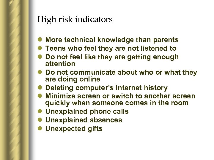 High risk indicators l More technical knowledge than parents l Teens who feel they