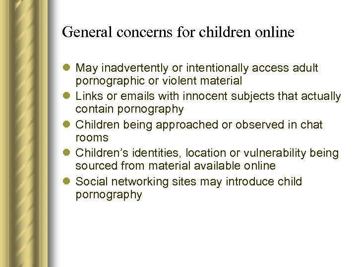 General concerns for children online l May inadvertently or intentionally access adult pornographic or