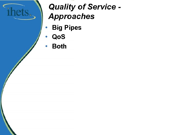 Quality of Service Approaches • Big Pipes • Qo. S • Both 