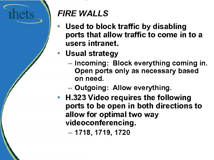 FIRE WALLS • Used to block traffic by disabling ports that allow traffic to