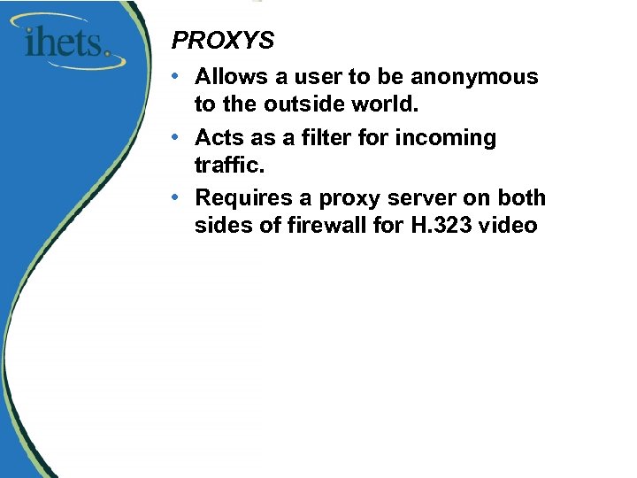 PROXYS • Allows a user to be anonymous to the outside world. • Acts