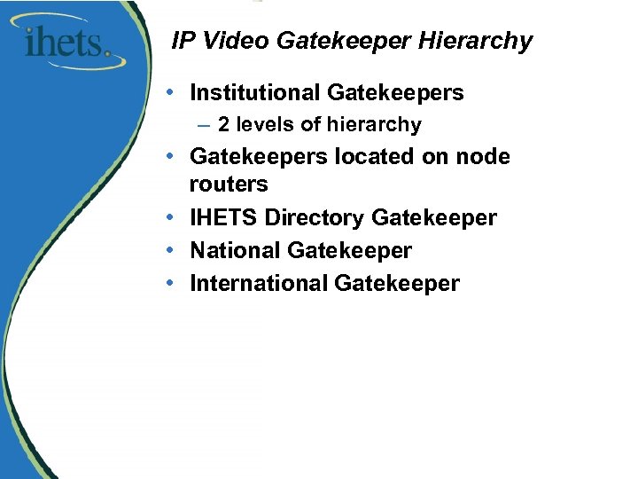 IP Video Gatekeeper Hierarchy • Institutional Gatekeepers – 2 levels of hierarchy • Gatekeepers