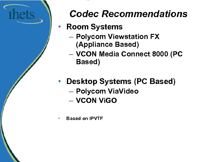 Codec Recommendations • Room Systems – Polycom Viewstation FX (Appliance Based) – VCON Media