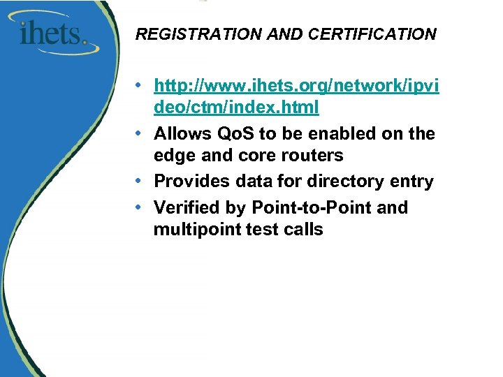 REGISTRATION AND CERTIFICATION • http: //www. ihets. org/network/ipvi deo/ctm/index. html • Allows Qo. S