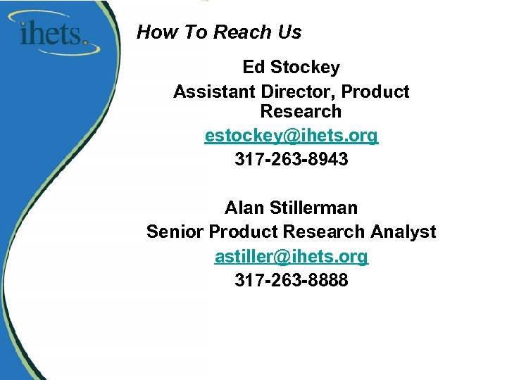 How To Reach Us Ed Stockey Assistant Director, Product Research estockey@ihets. org 317 -263