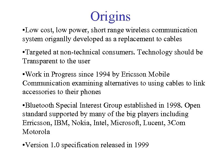 Origins • Low cost, low power, short range wireless communication system origanlly developed as