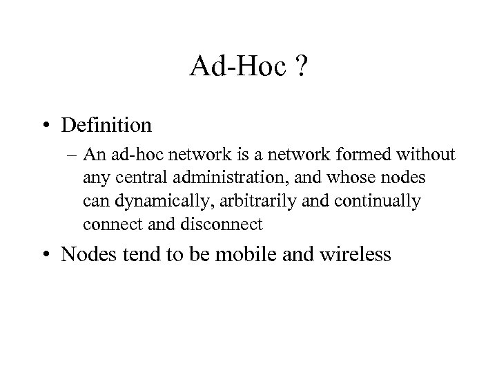 Ad-Hoc ? • Definition – An ad-hoc network is a network formed without any
