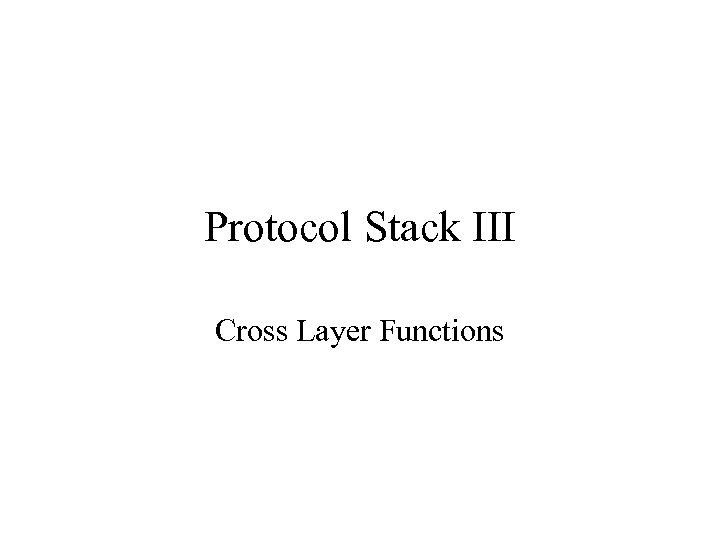 Protocol Stack III Cross Layer Functions 