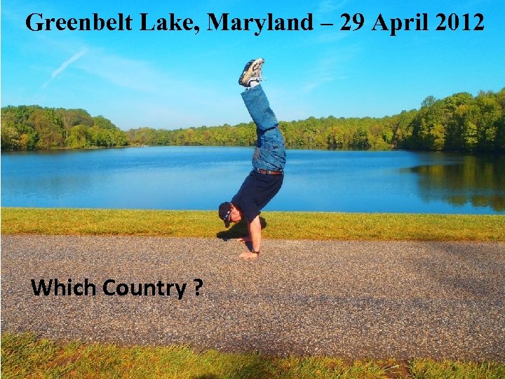 Greenbelt Lake, Maryland – 29 April 2012 Which Country ? 