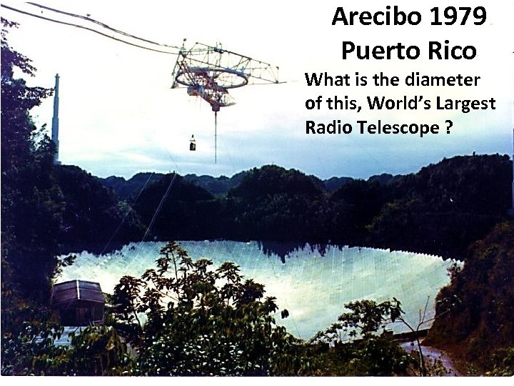 Arecibo 1979 Puerto Rico What is the diameter of this, World’s Largest Radio Telescope