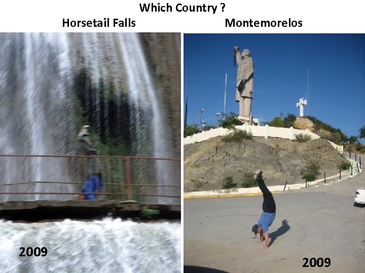 Which Country ? Horsetail Falls Montemorelos 2009 