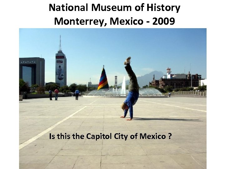 National Museum of History Monterrey, Mexico - 2009 Is this the Capitol City of