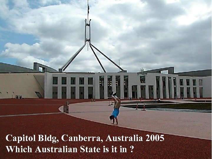 Capitol Bldg, Canberra, Australia 2005 Which Australian State is it in ? 
