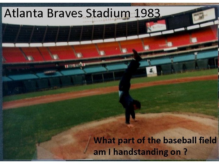 Atlanta Braves Stadium 1983 What part of the baseball field am I handstanding on