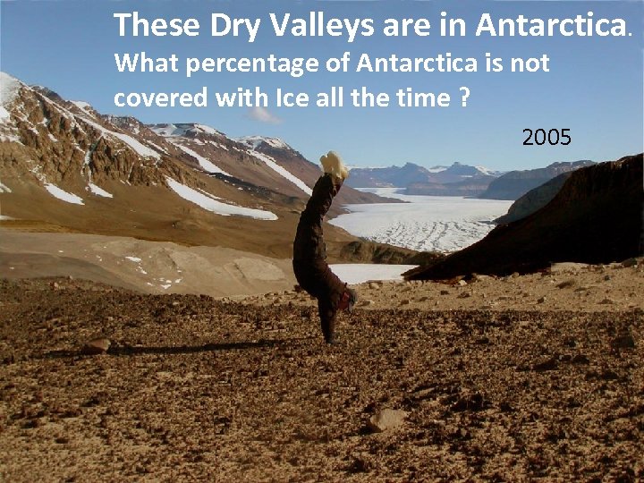 These Dry Valleys are in Antarctica. What percentage of Antarctica is not covered with