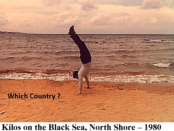 Which Country ? Kilos on the Black Sea, North Shore – 1980 