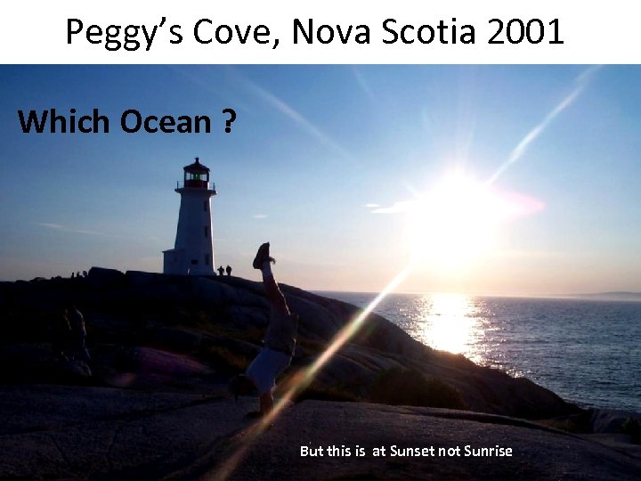 Peggy’s Cove, Nova Scotia 2001 Which Ocean ? But this is at Sunset not