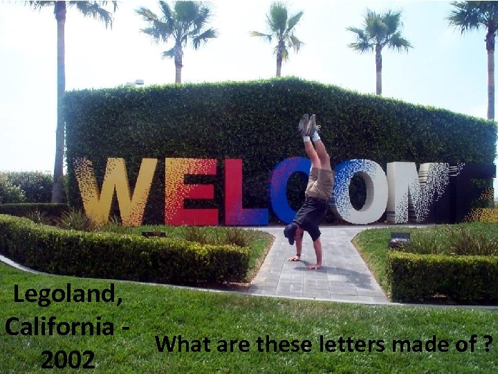 Legoland, California What are these letters made of ? 2002 