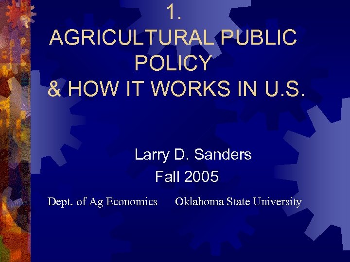 1. AGRICULTURAL PUBLIC POLICY & HOW IT WORKS IN U. S. Larry D. Sanders