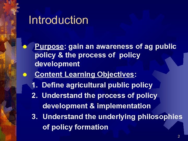 Introduction Purpose: gain an awareness of ag public policy & the process of policy