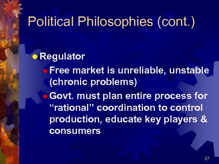 Political Philosophies (cont. ) ® Regulator ® Free market is unreliable, unstable (chronic problems)
