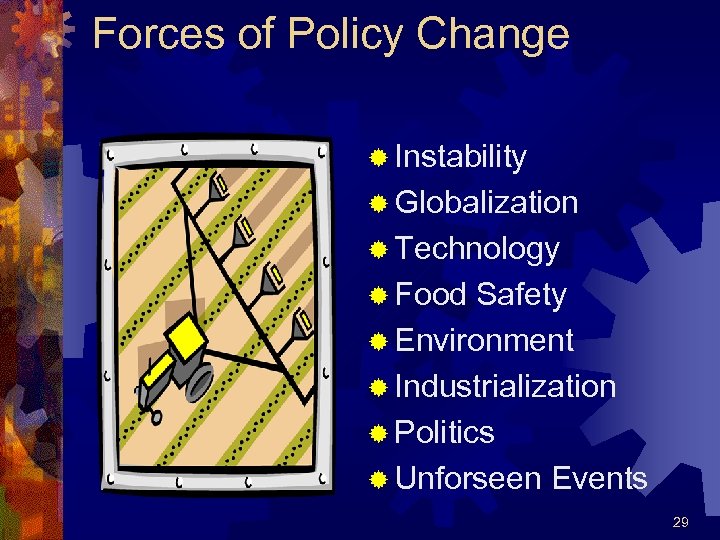 Forces of Policy Change ® Instability ® Globalization ® Technology ® Food Safety ®