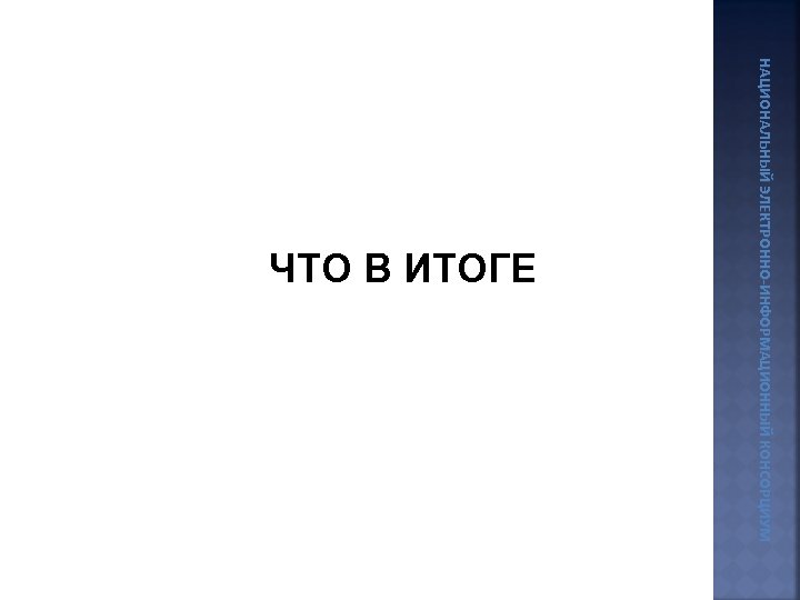 НАЦИОНАЛЬНЫЙ ЭЛЕКТРОННО-ИНФОРМАЦИОННЫЙ КОНСОРЦИУМ ЧТО В ИТОГЕ 