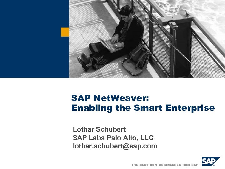 SAP Net. Weaver: Enabling the Smart Enterprise Lothar Schubert SAP Labs Palo Alto, LLC