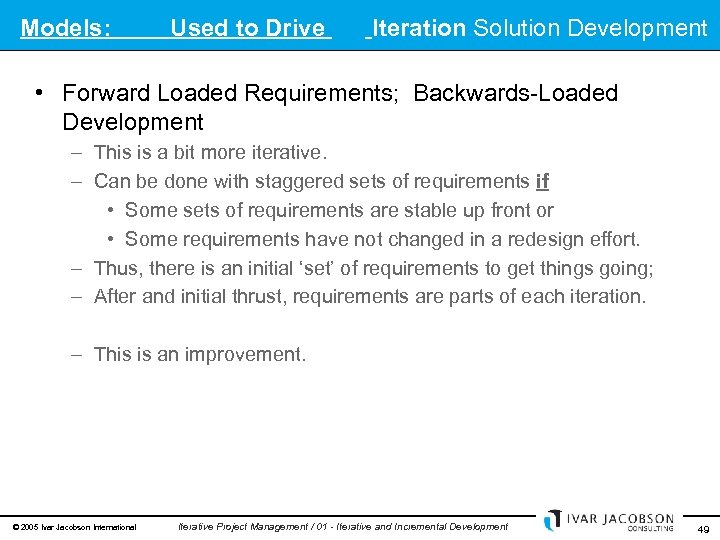Models: Used to Drive Iteration Solution Development • Forward Loaded Requirements; Backwards-Loaded Development –