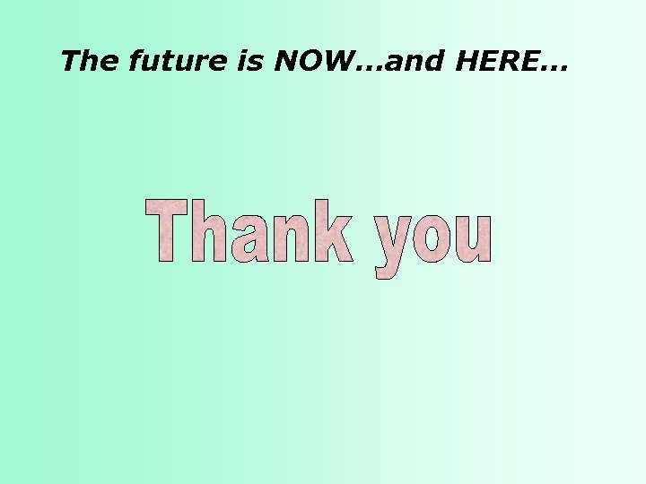 The future is NOW…and HERE… 