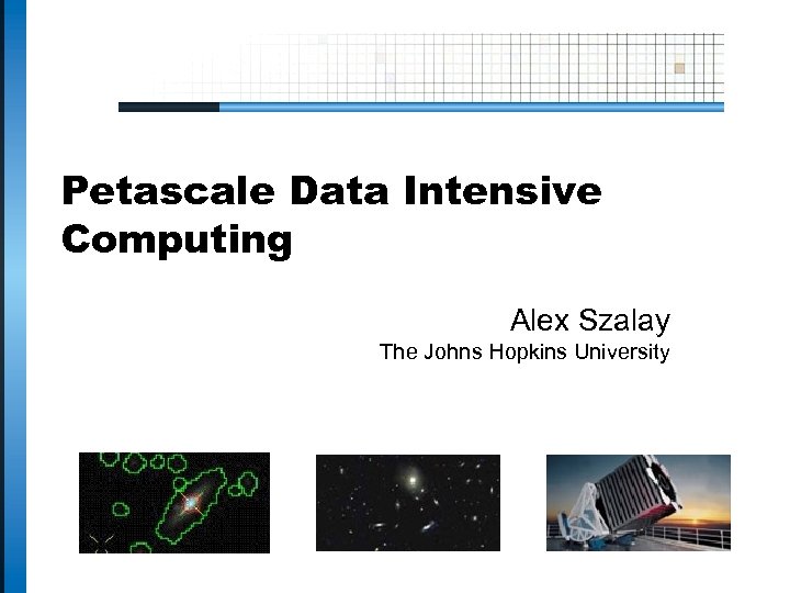 Petascale Data Intensive Computing Alex Szalay The Johns Hopkins University 