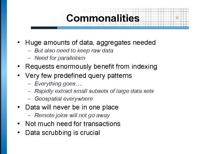 Commonalities • Huge amounts of data, aggregates needed – But also need to keep