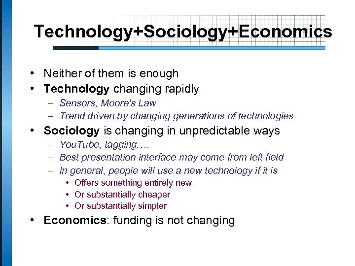 Technology+Sociology+Economics • Neither of them is enough • Technology changing rapidly – Sensors, Moore's