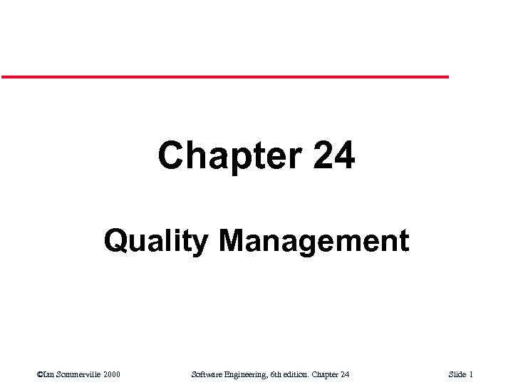 Chapter 24 Quality Management ©Ian Sommerville 2000 Software Engineering, 6 th edition. Chapter 24
