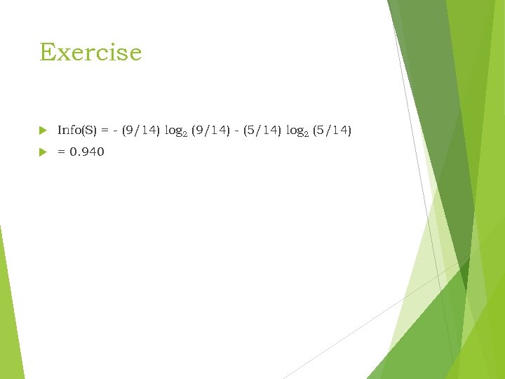 Exercise Info(S) = - (9/14) log 2 (9/14) - (5/14) log 2 (5/14) =