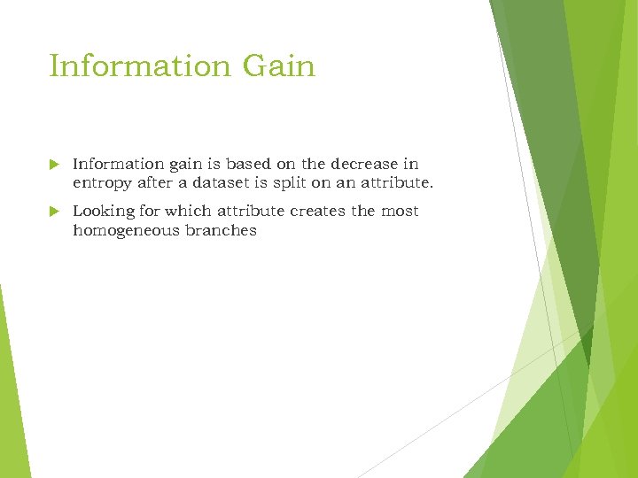 Information Gain Information gain is based on the decrease in entropy after a dataset