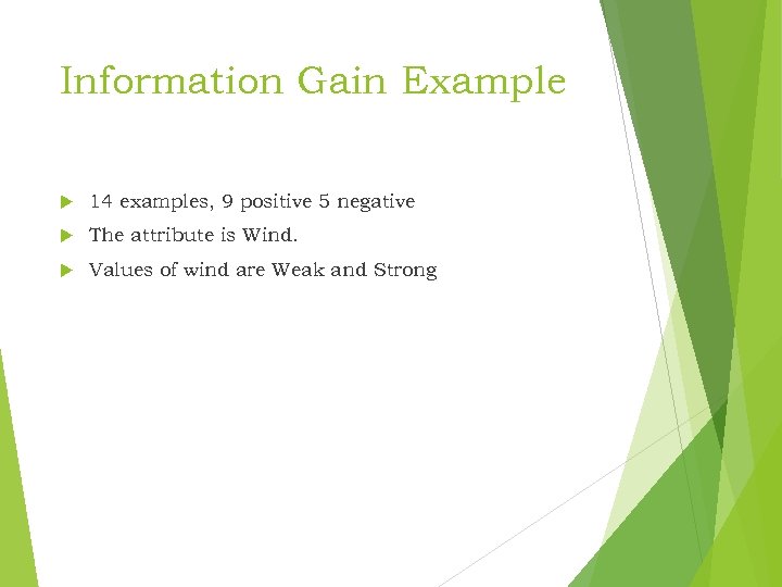 Information Gain Example 14 examples, 9 positive 5 negative The attribute is Wind. Values