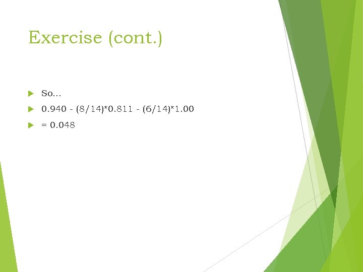 Exercise (cont. ) So… 0. 940 - (8/14)*0. 811 - (6/14)*1. 00 = 0.