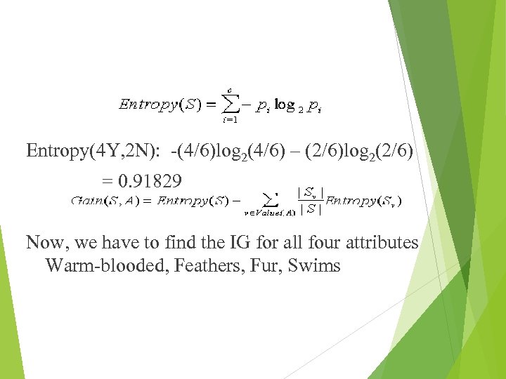 Entropy(4 Y, 2 N): -(4/6)log 2(4/6) – (2/6)log 2(2/6) = 0. 91829 Now, we