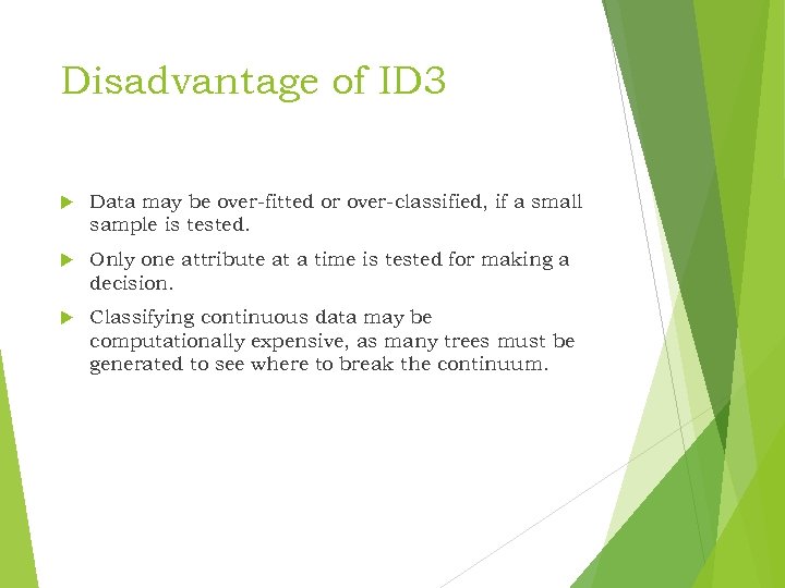 Disadvantage of ID 3 Data may be over-fitted or over-classified, if a small sample