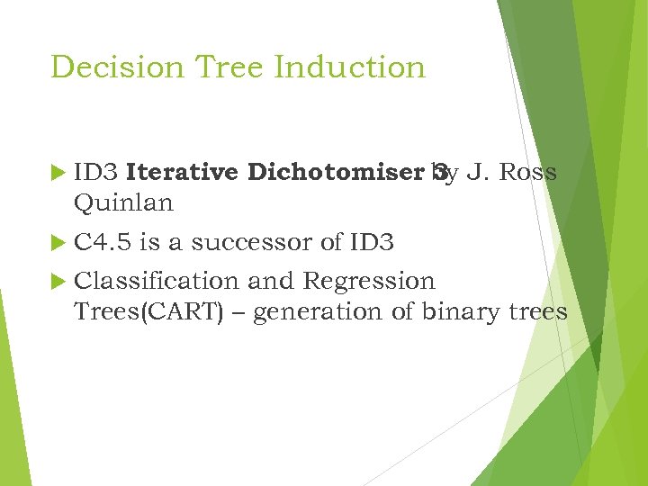 Decision Tree Induction ID 3 Iterative Dichotomiser by J. Ross 3 Quinlan C 4.