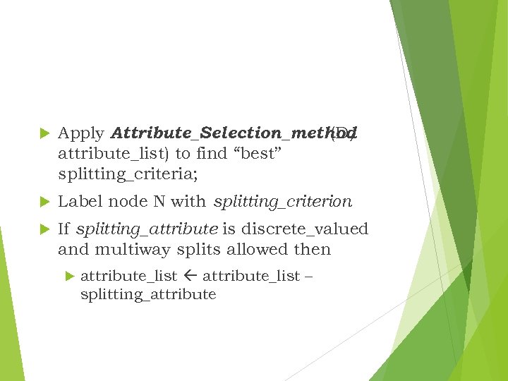  Apply Attribute_Selection_method (D, attribute_list) to find “best” splitting_criteria; Label node N with splitting_criterion