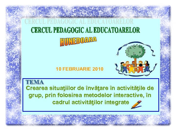 10 FEBRUARIE 2010 Crearea situaţiilor de învăţare în activităţile de grup, prin folosirea metodelor